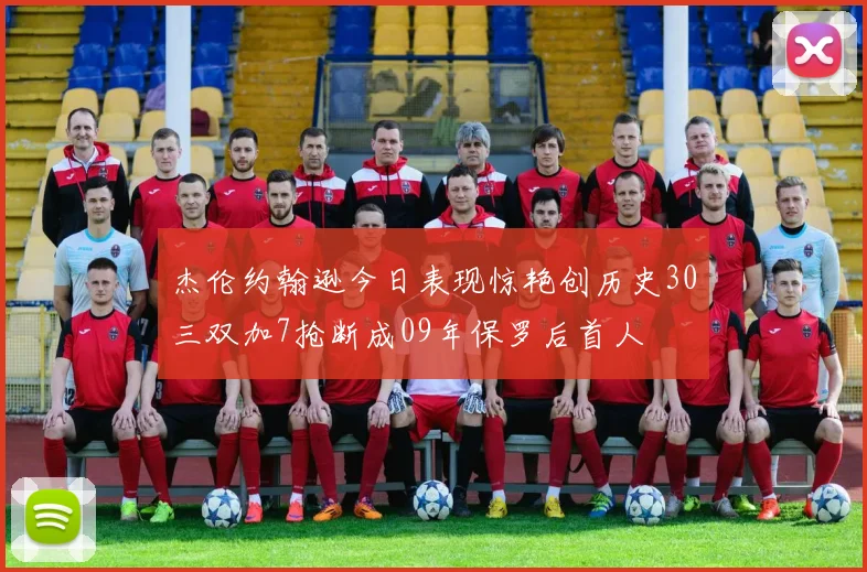 杰伦约翰逊今日表现惊艳创历史30三双加7抢断成09年保罗后首人