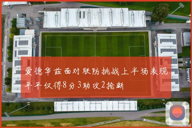 爱德华兹面对联防挑战上半场表现平平仅得8分3助攻2抢断